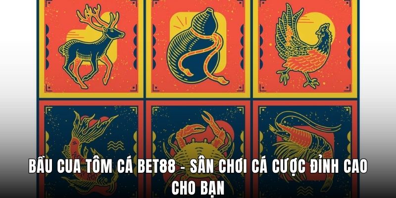 Bầu Cua Tôm Cá Bet88 - Sân Chơi Cá Cược Đỉnh Cao Cho Bạn