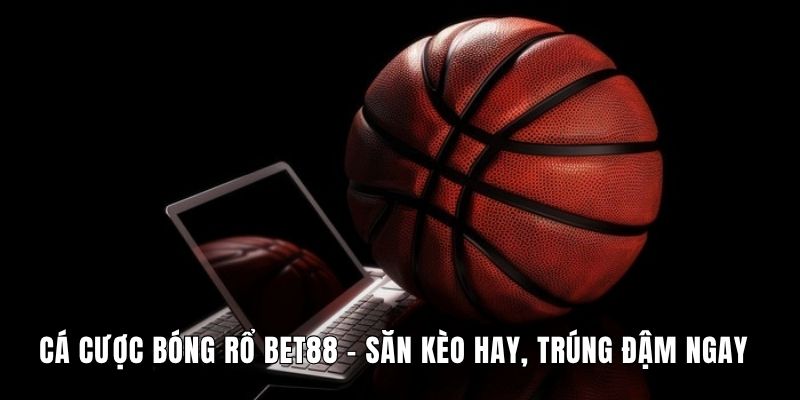 Cá Cược Bóng Rổ Bet88 - Săn Kèo Hay, Trúng Đậm Ngay