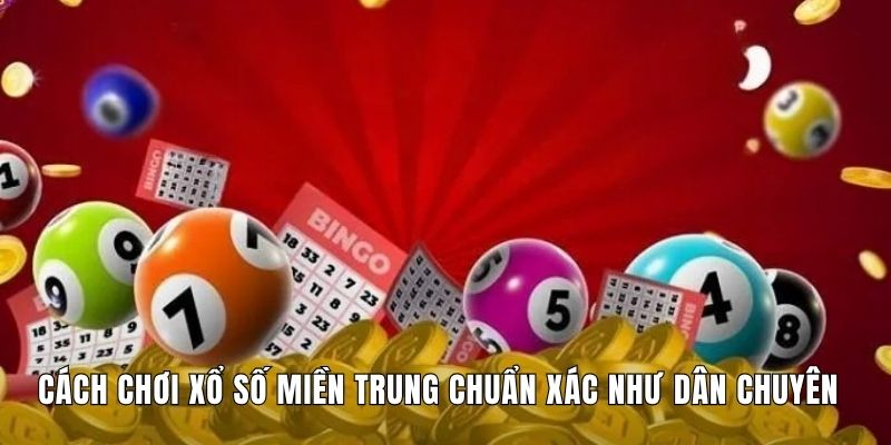 Cách Chơi Xổ Số Miền Trung Chuẩn Xác Như Dân Chuyên