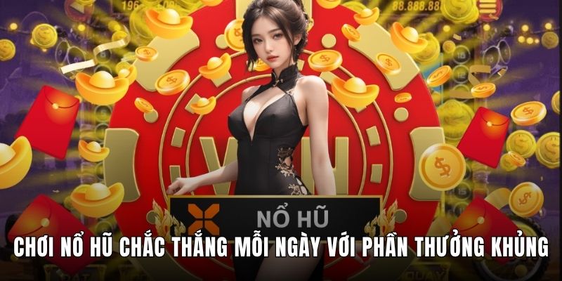Chơi Nổ Hũ Chắc Thắng Mỗi Ngày Với Phần Thưởng Khủng