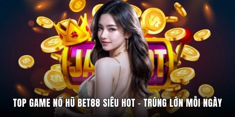 Top Game Nổ Hũ Bet88 Siêu Hot - Trúng Lớn Mỗi Ngày